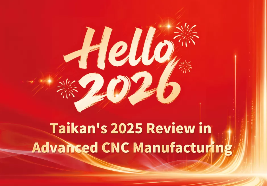 Precision and Progress: Taikan's 2025 Review in Advanced CNC Manufacturing - 翻译中...